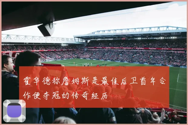 霍华德称詹姆斯是最佳后卫首年合作便夺冠的传奇经历